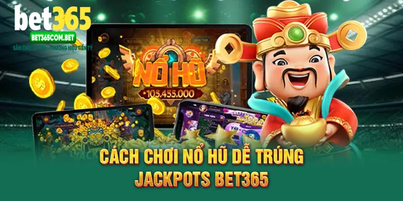 Cách chơi nổ hũ dễ trúng Jackpots BET365