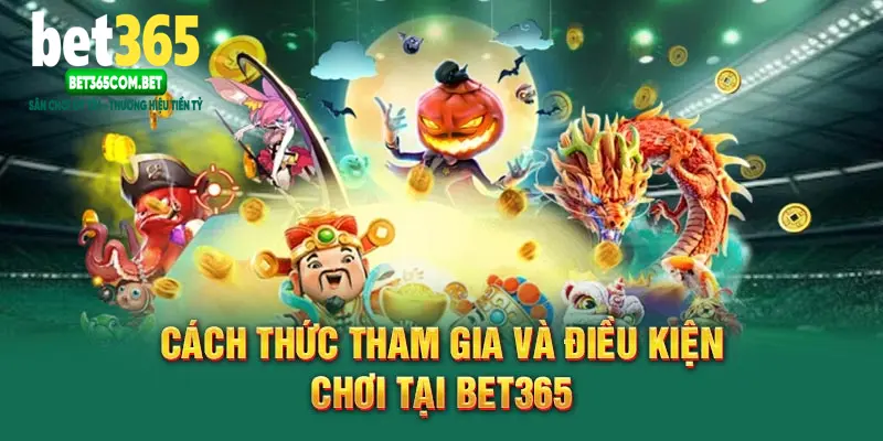Cách thức tham gia và điều kiện chơi tại BET365