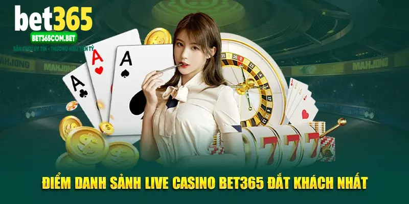Điểm danh sảnh live casino BET365 đắt khách nhất