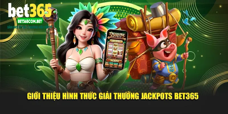 Giới thiệu hình thức giải thưởng Jackpots BET365