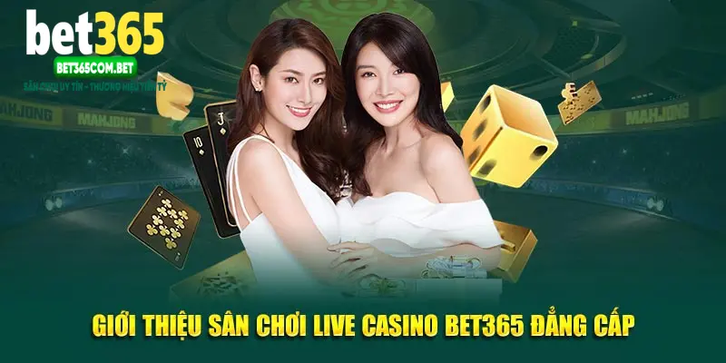 Giới thiệu sân chơi live casino BET365 đẳng cấp
