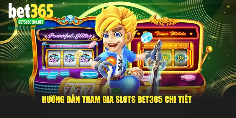 Hướng dẫn tham gia Slots BET365 chi tiết