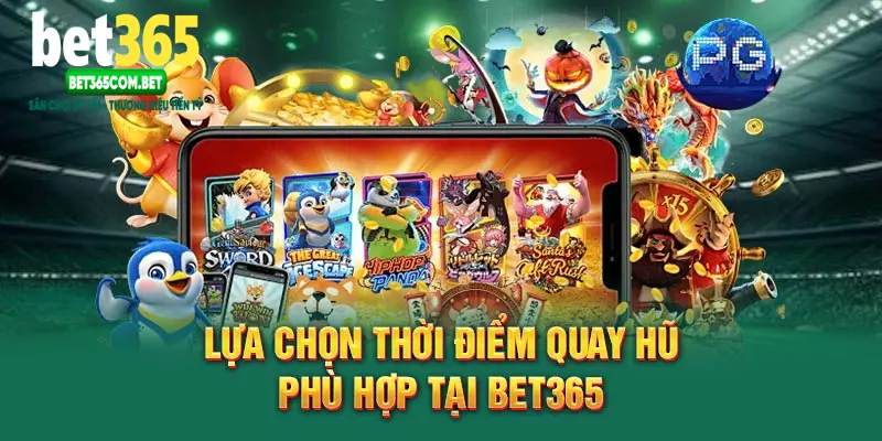 Lựa chọn thời điểm quay hũ phù hợp tại BET365