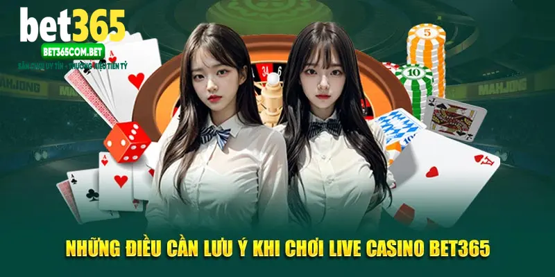 Những điều cần lưu ý khi chơi live casino BET365