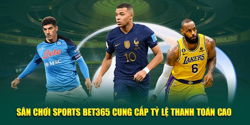 Sân chơi Sports Bet365 cung cấp tỷ lệ thanh toán cao