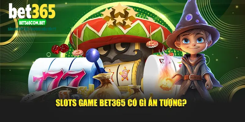 Slots game BET365 có gì ấn tượng?