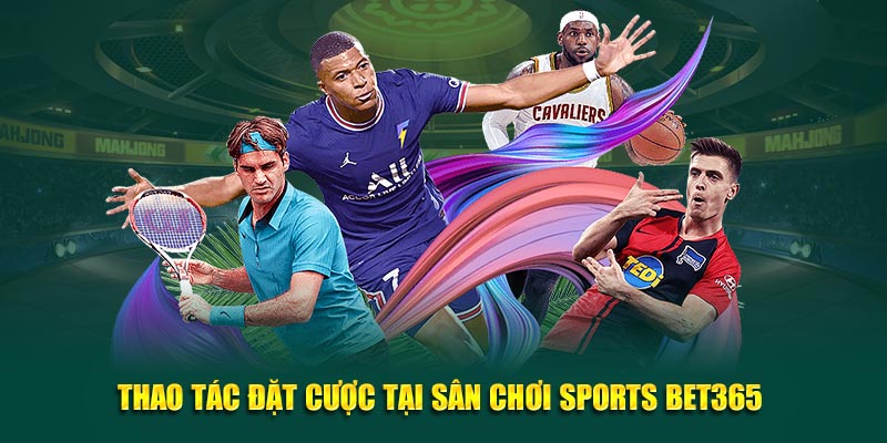 Thao tác đặt cược tại sân chơi Sports Bet365