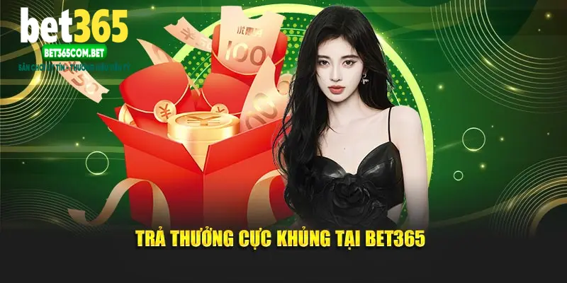 Trả thưởng cực khủng tại Bet365